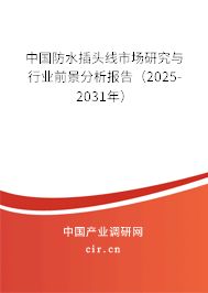 中國防水插頭線市場研究與行業前景分析報告（2025-2031年）
