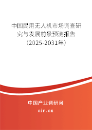 中國民用無人機市場調查研究與發展前景預測報告（2025-2031年）