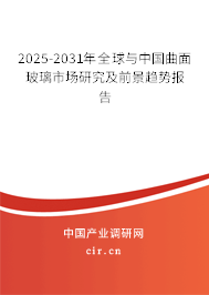 2025-2031年全球與中國(guó)曲面玻璃市場(chǎng)研究及前景趨勢(shì)報(bào)告