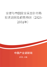 全球與中國安全采血針市場(chǎng)現(xiàn)狀調(diào)研及趨勢(shì)預(yù)測(cè)（2025-2031年）