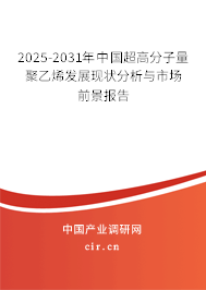 2025-2031年中國超高分子量聚乙烯發展現狀分析與市場前景報告