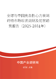 全球與中國充血性心力衰竭藥物市場現(xiàn)狀調(diào)研及前景趨勢報告（2025-2031年）