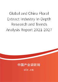 Global and China Floral Extract Industry In-Depth Research and Trends Analysis Report 2021-2027 Global and China Floral Extract Industry In-Depth Research and Trends Analysis Report 2021-2027