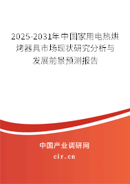 2025-2031年中國家用電熱烘烤器具市場現(xiàn)狀研究分析與發(fā)展前景預(yù)測報(bào)告