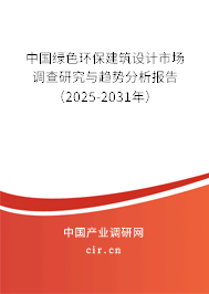 中國綠色環保建筑設計市場調查研究與趨勢分析報告（2025-2031年）