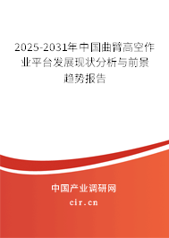 2025-2031年中國曲臂高空作業平臺發展現狀分析與前景趨勢報告