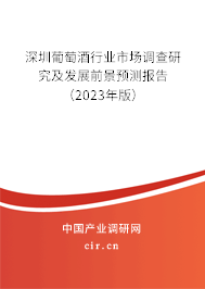 深圳葡萄酒行業市場調查研究及發展前景預測報告（2023年版）