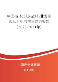 中國指環式掃描器行業發展現狀分析與前景趨勢報告（2025-2031年）