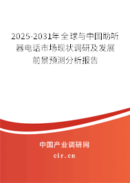 2025-2031年全球與中國助聽器電話市場現狀調研及發展前景預測分析報告