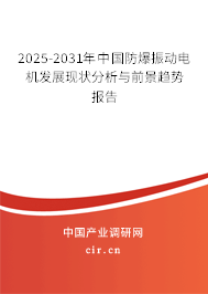 2025-2031年中國防爆振動電機發展現狀分析與前景趨勢報告