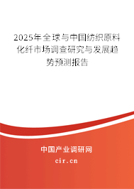 2025年全球與中國紡織原料化纖市場調查研究與發展趨勢預測報告
