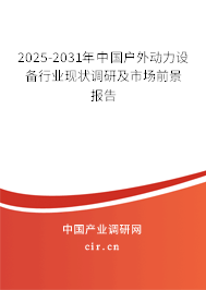 2025-2031年中國戶外動力設備行業現狀調研及市場前景報告