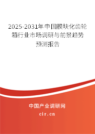 2025-2031年中國模塊化齒輪箱行業市場調研與前景趨勢預測報告