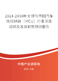 2024-2030年全球與中國汽車微控制器（MCU）行業深度調研及發展趨勢預測報告