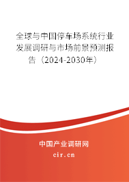 全球與中國(guó)停車(chē)場(chǎng)系統(tǒng)行業(yè)發(fā)展調(diào)研與市場(chǎng)前景預(yù)測(cè)報(bào)告（2024-2030年）