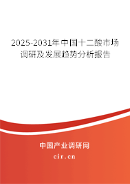 2025-2031年中國十二酸市場調研及發展趨勢分析報告