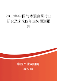2012年中國竹木混合漿行業研究及未來四年走勢預測報告