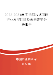 2025-2031年不銹鋼片式圓網行業發展回顧及未來走勢分析報告
