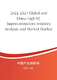2021-2027 Global and China High-TC Superconductors Industry Analysis and Market Outlook Report 2021-2027 Global and China High-TC Superconductors Industry Analysis and Market Outlook Report