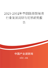 2025-2031年中國氨基酸輸液行業發展調研與前景趨勢報告