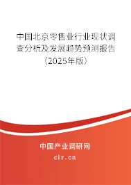 中國北京零售業(yè)行業(yè)現(xiàn)狀調(diào)查分析及發(fā)展趨勢預測報告（2025年版）