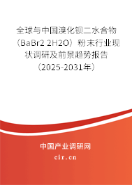 全球與中國溴化鋇二水合物（BaBr2 2H2O）粉末行業(yè)現(xiàn)狀調研及前景趨勢報告（2025-2031年）