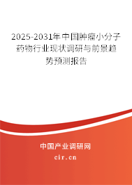 2025-2031年中國腫瘤小分子藥物行業(yè)現狀調研與前景趨勢預測報告 2025-2031年中國腫瘤小分子藥物行業(yè)現狀調研與前景趨勢預測報告