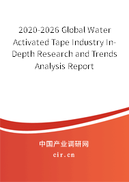 2020-2026 Global Water Activated Tape Industry In-Depth Research and Trends Analysis Report 2020-2026 Global Water Activated Tape Industry In-Depth Research and Trends Analysis Report