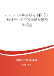 2025-2031年全球與中國凍干粉針行業研究及市場前景預測報告
