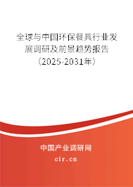 全球與中國環保餐具行業發展調研及前景趨勢報告（2025-2031年）