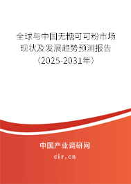 全球與中國無糖可可粉市場現(xiàn)狀及發(fā)展趨勢預(yù)測報告（2025-2031年）