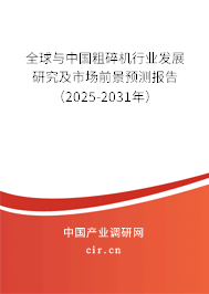 全球與中國粗碎機行業發展研究及市場前景預測報告（2025-2031年）