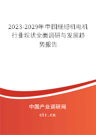 2023-2029年中國縫紉機電機行業現狀全面調研與發展趨勢報告 2023-2029年中國縫紉機電機行業現狀全面調研與發展趨勢報告