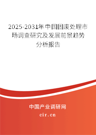 2025-2031年中國固廢處理市場調查研究及發展前景趨勢分析報告 2025-2031年中國固廢處理市場調查研究及發展前景趨勢分析報告