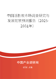 中國活性炭市場調(diào)查研究與發(fā)展前景預(yù)測報告(2025-2031年) 中國活性炭市場調(diào)查研究與發(fā)展前景預(yù)測報告(2025-2031年)
