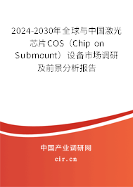 2024-2030年全球與中國激光芯片COS（Chip on Submount）設(shè)備市場(chǎng)調(diào)研及前景分析報(bào)告