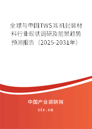 全球與中國TWS耳機封裝材料行業現狀調研及前景趨勢預測報告（2025-2031年）