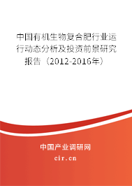 中國有機生物復合肥行業運行動態分析及投資前景研究報告（2012-2016年）