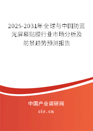 2025-2031年全球與中國防藍光屏幕貼膜行業市場分析及前景趨勢預測報告