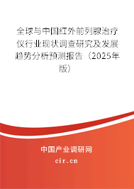 全球與中國紅外前列腺治療儀行業現狀調查研究及發展趨勢分析預測報告（2025年版）