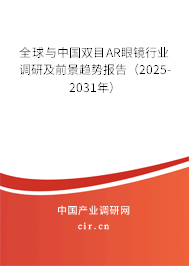 全球與中國雙目AR眼鏡行業(yè)調(diào)研及前景趨勢報告(2025-2031年) 全球與中國雙目AR眼鏡行業(yè)調(diào)研及前景趨勢報告(2025-2031年)