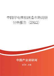 中國(guó)導(dǎo)電橡膠制造市場(chǎng)調(diào)研分析報(bào)告（2012）