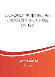 2025-2031年中國醋酸乙烯行業發展深度調研與未來趨勢分析報告 2025-2031年中國醋酸乙烯行業發展深度調研與未來趨勢分析報告