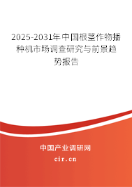 2025-2031年中國(guó)根莖作物播種機(jī)市場(chǎng)調(diào)查研究與前景趨勢(shì)報(bào)告