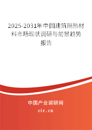 2025-2031年中國建筑隔熱材料市場現狀調研與前景趨勢報告 2025-2031年中國建筑隔熱材料市場現狀調研與前景趨勢報告