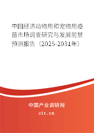 中國經濟動物用和寵物用疫苗市場調查研究與發展前景預測報告（2025-2031年）