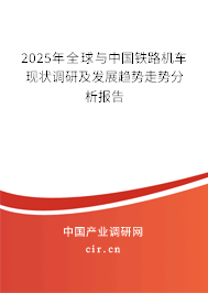 2025年全球與中國鐵路機車現狀調研及發展趨勢走勢分析報告