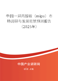 中國一異丙醇胺(mipa)市場調(diào)研與發(fā)展前景預(yù)測報(bào)告(2025年) 中國一異丙醇胺(mipa)市場調(diào)研與發(fā)展前景預(yù)測報(bào)告(2025年)