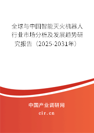 全球與中國智能滅火機器人行業市場分析及發展趨勢研究報告（2025-2031年）