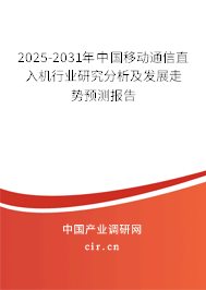 2025-2031年中國移動通信直入機行業研究分析及發展走勢預測報告